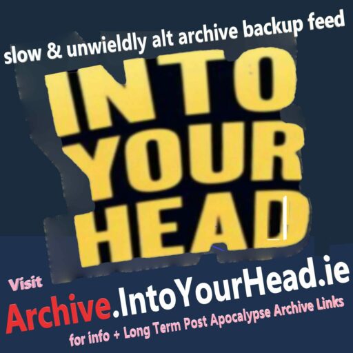 Into Your Head podcast: slow and unqieldly alt archive backup feed. Visit www.Archive.IntoYourHead.ie for information and long term post apocalypse archive links. No image.