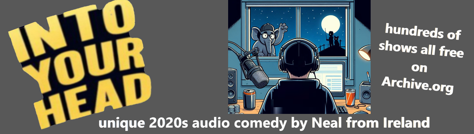 Cartoon image of audio show host with back to camera, being watched by elephanet from outside a bedroom window. Text: Into Your Head - Unique twenttieth century audio comedy by Neal from Ireland. Hundreds of shows preserved free forever on Archive.org.